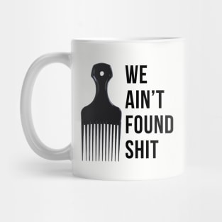 We ain't found shit Mug